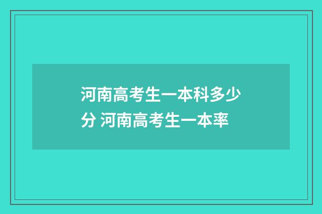 河南高考生一本科多少分 河南高考生一本率