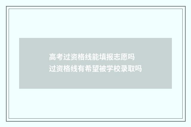 高考过资格线能填报志愿吗 过资格线有希望被学校录取吗