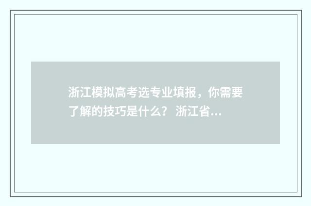 浙江模拟高考选专业填报，你需要了解的技巧是什么？ 浙江省2021高考模拟志愿填报