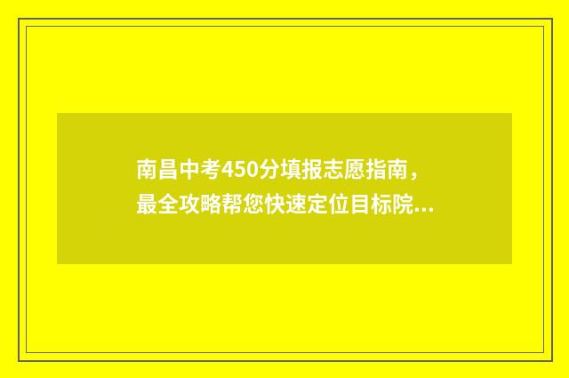 南昌中考450分填报志愿指南，最全攻略帮您快速定位目标院校 南昌 中考满分