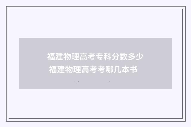 福建物理高考专科分数多少 福建物理高考考哪几本书