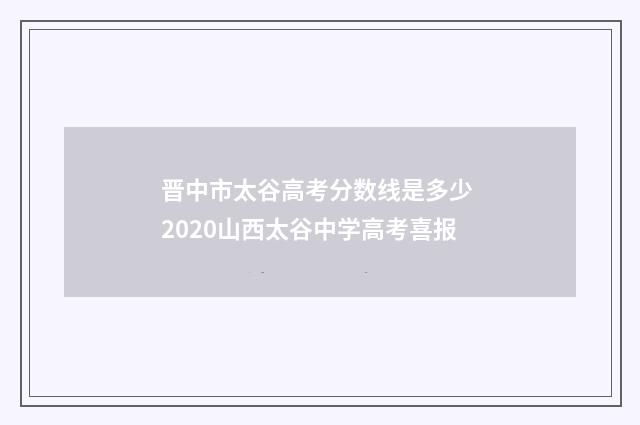 晋中市太谷高考分数线是多少 2020山西太谷中学高考喜报