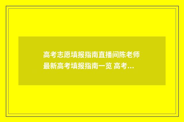 高考志愿填报指南直播间陈老师 最新高考填报指南一览 高考志愿填报指导书