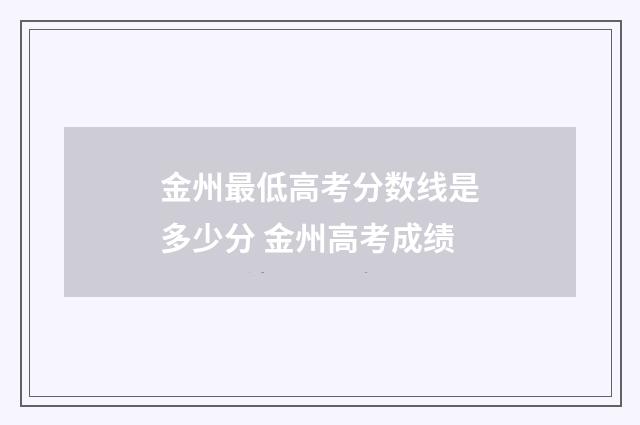 金州最低高考分数线是多少分 金州高考成绩
