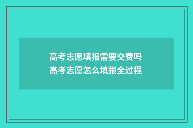 高考志愿填报需要交费吗 高考志愿怎么填报全过程