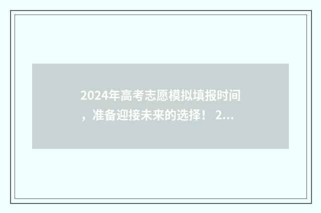 2024年高考志愿模拟填报时间，准备迎接未来的选择！ 2024年高考志愿填报有新政策
