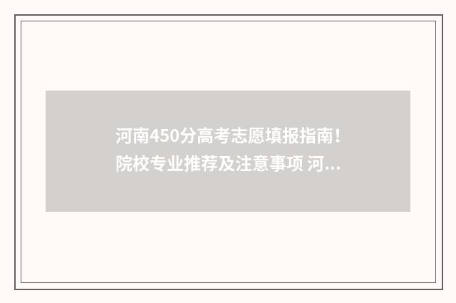 河南450分高考志愿填报指南！院校专业推荐及注意事项 河南高考450分算什么水平