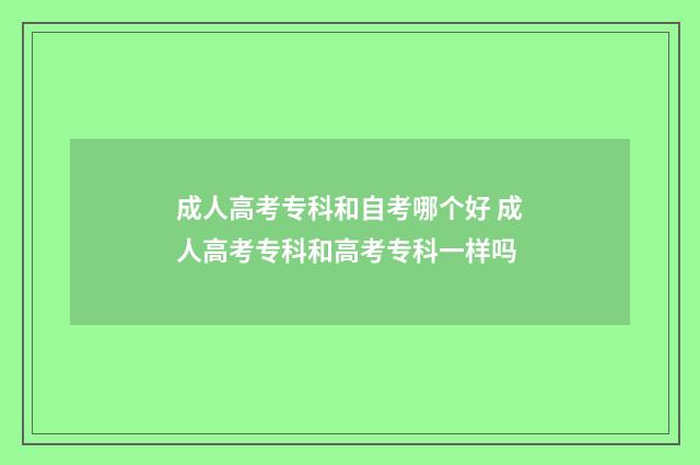 成人高考专科和自考哪个好 成人高考专科和高考专科一样吗
