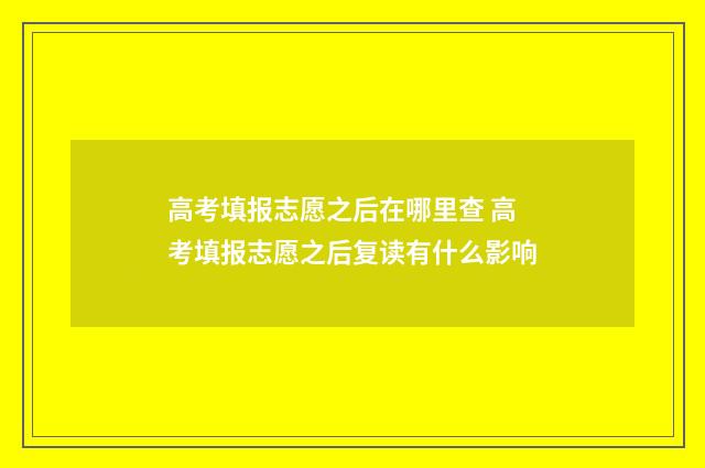 高考填报志愿之后在哪里查 高考填报志愿之后复读有什么影响