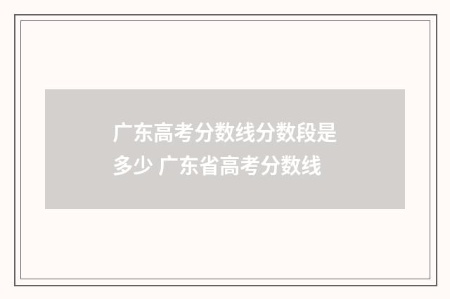 广东高考分数线分数段是多少 广东省高考分数线