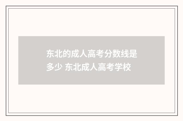 东北的成人高考分数线是多少 东北成人高考学校