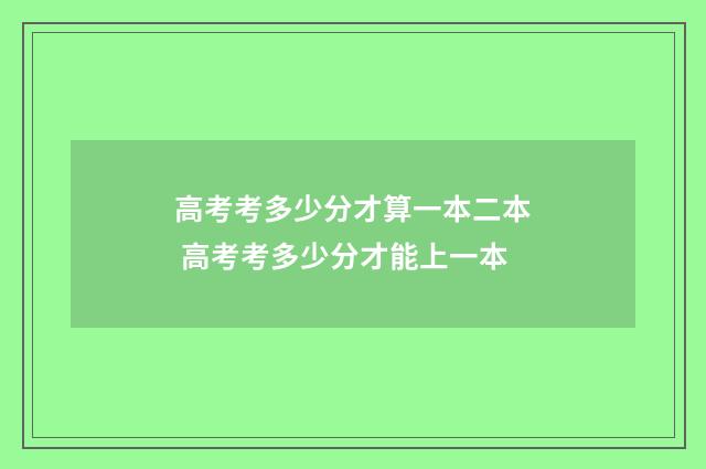 高考考多少分才算一本二本 高考考多少分才能上一本