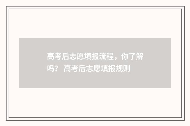 高考后志愿填报流程，你了解吗？ 高考后志愿填报规则