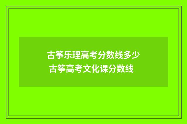 古筝乐理高考分数线多少 古筝高考文化课分数线