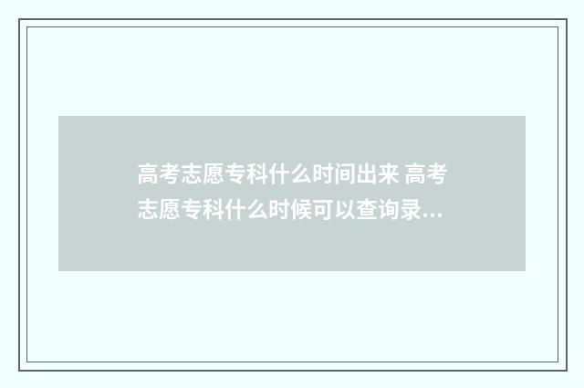 高考志愿专科什么时间出来 高考志愿专科什么时候可以查询录取结果