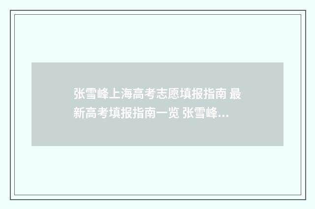 张雪峰上海高考志愿填报指南 最新高考填报指南一览 张雪峰上海高考志愿填报