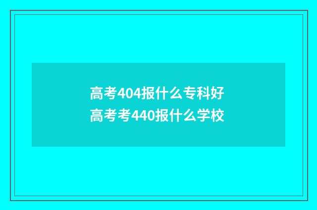 高考404报什么专科好 高考考440报什么学校