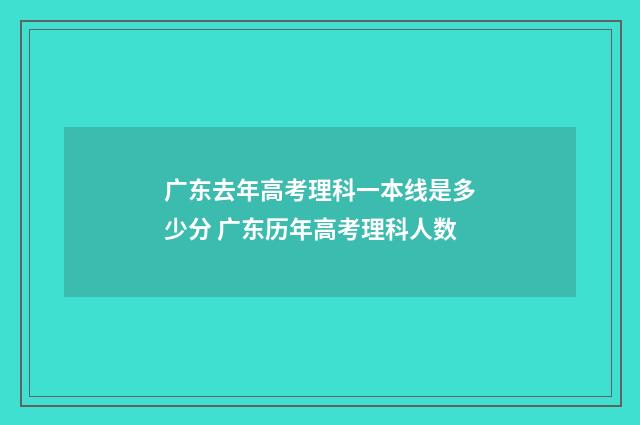 广东去年高考理科一本线是多少分 广东历年高考理科人数