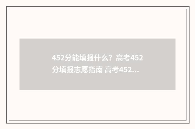 452分能填报什么？高考452分填报志愿指南 高考452分可以报读什么学校