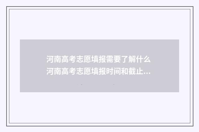 河南高考志愿填报需要了解什么 河南高考志愿填报时间和截止时间
