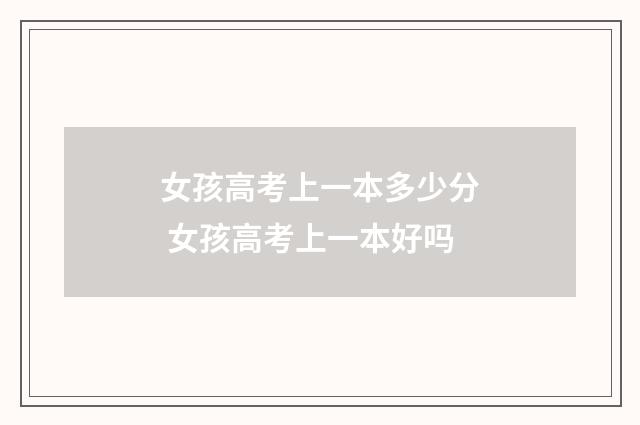 女孩高考上一本多少分 女孩高考上一本好吗
