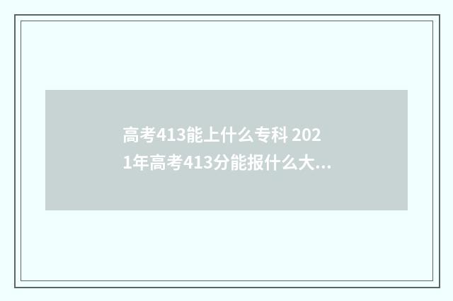 高考413能上什么专科 2021年高考413分能报什么大学