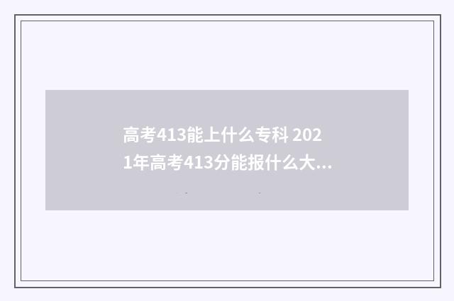 高考413能上什么专科 2021年高考413分能报什么大学