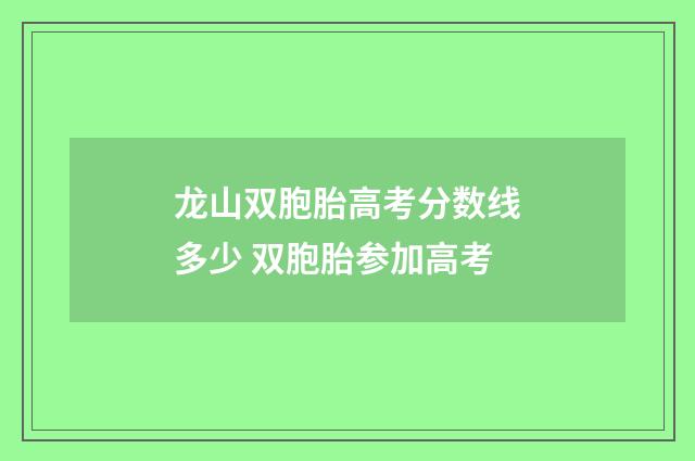 龙山双胞胎高考分数线多少 双胞胎参加高考