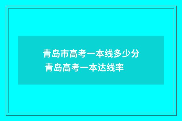 青岛市高考一本线多少分 青岛高考一本达线率