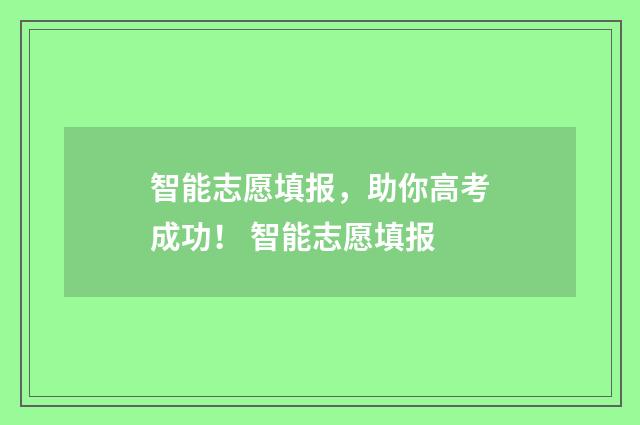 智能志愿填报，助你高考成功！ 智能志愿填报