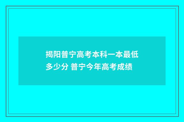 揭阳普宁高考本科一本最低多少分 普宁今年高考成绩