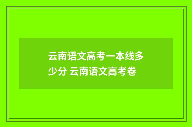 云南语文高考一本线多少分 云南语文高考卷