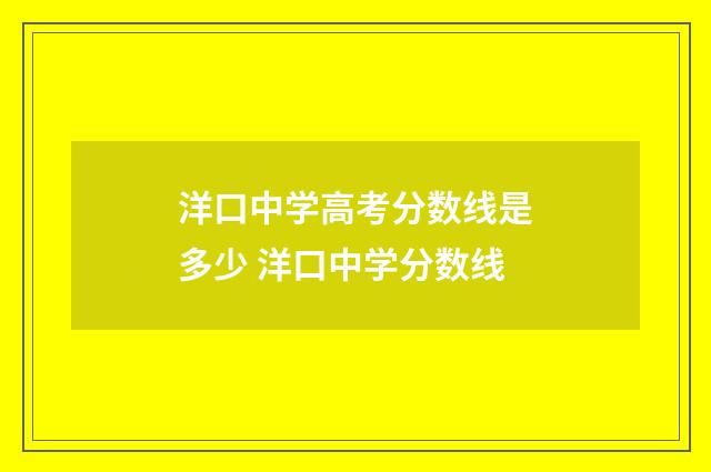洋口中学高考分数线是多少 洋口中学分数线