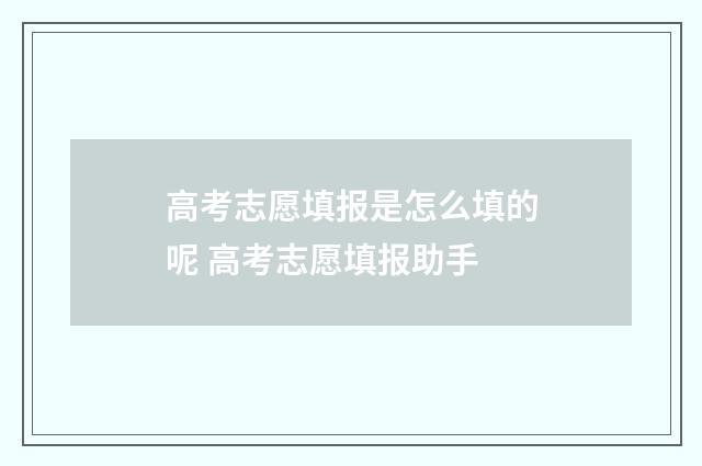 高考志愿填报是怎么填的呢 高考志愿填报助手