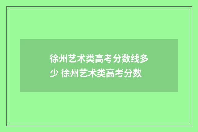 徐州艺术类高考分数线多少 徐州艺术类高考分数