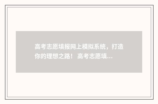高考志愿填报网上模拟系统，打造你的理想之路！ 高考志愿填报系统