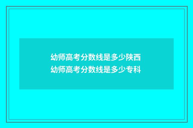 幼师高考分数线是多少陕西 幼师高考分数线是多少专科