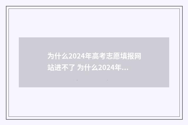 为什么2024年高考志愿填报网站进不了 为什么2024年高考生那么多,会比以往都难考大学吗