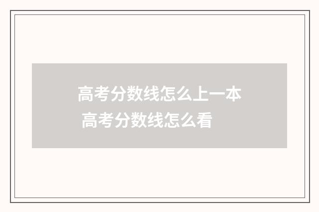 高考分数线怎么上一本 高考分数线怎么看