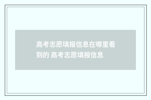 高考志愿填报信息在哪里看到的 高考志愿填报信息