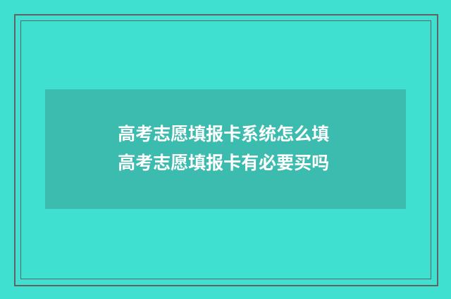 高考志愿填报卡系统怎么填 高考志愿填报卡有必要买吗
