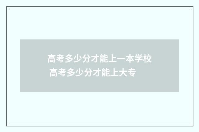 高考多少分才能上一本学校 高考多少分才能上大专
