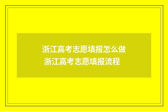 浙江高考志愿填报怎么做 浙江高考志愿填报流程