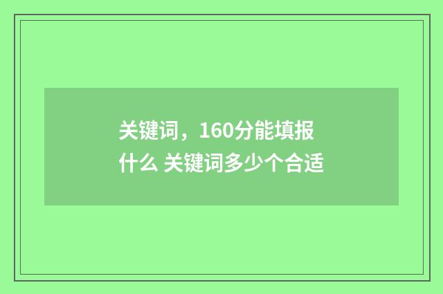 关键词，160分能填报什么 关键词多少个合适