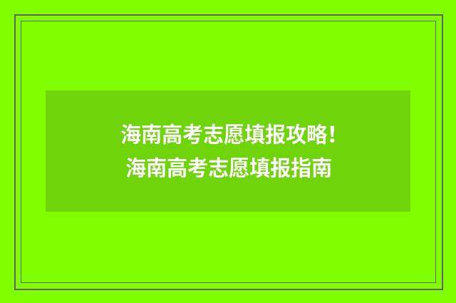 海南高考志愿填报攻略！ 海南高考志愿填报指南