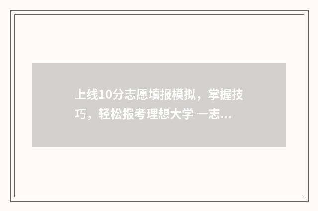 上线10分志愿填报模拟，掌握技巧，轻松报考理想大学 一志愿上线什么意思