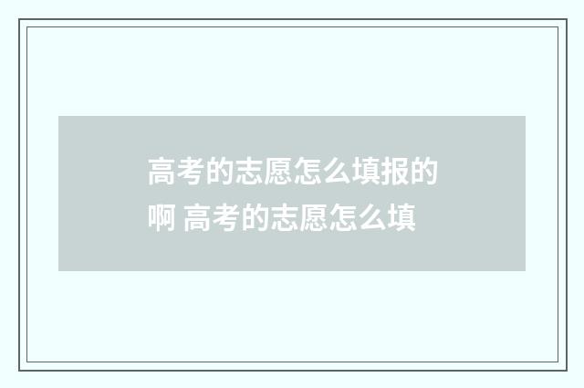 高考的志愿怎么填报的啊 高考的志愿怎么填