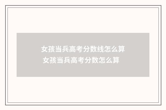 女孩当兵高考分数线怎么算 女孩当兵高考分数怎么算