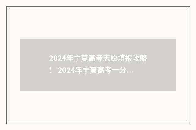 2024年宁夏高考志愿填报攻略！ 2024年宁夏高考一分一段表汇总公布