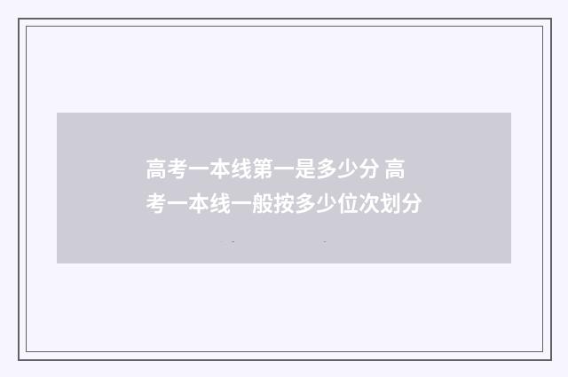 高考一本线第一是多少分 高考一本线一般按多少位次划分